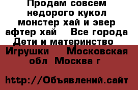 Продам совсем недорого кукол монстер хай и эвер афтер хай  - Все города Дети и материнство » Игрушки   . Московская обл.,Москва г.